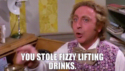 YOU STOLE FIZZY LIFTING DRINKS!